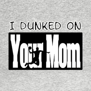 I Dunked on Your Mom T-Shirt